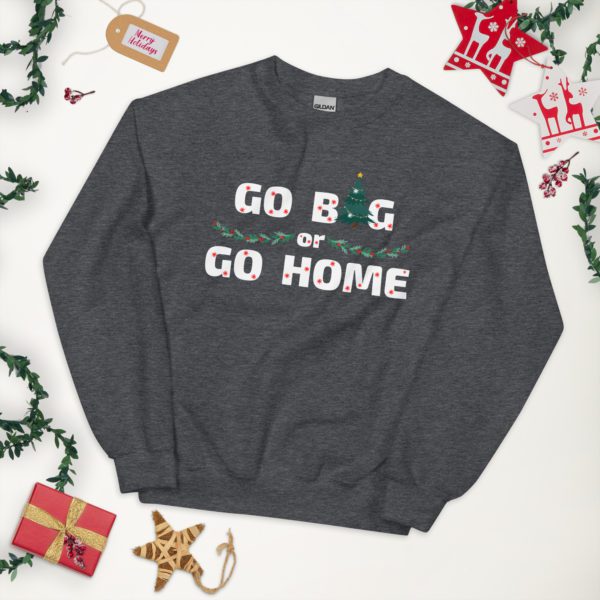 Go Big or Go Home sweatshirt- dark grey
