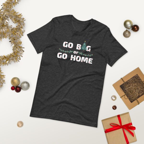 Go Big or Go Home T-shirt- dark grey