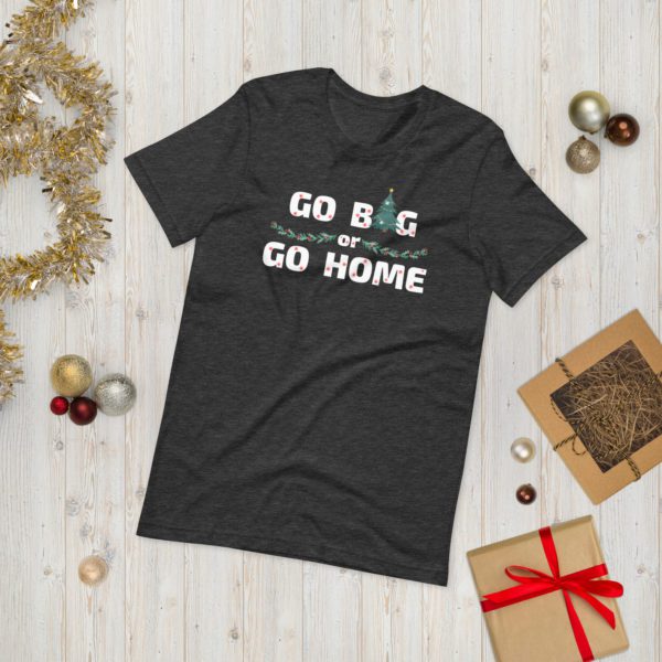 Go Big or Go Home T-shirt- dark grey